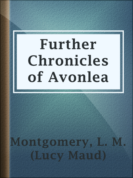 Title details for Further Chronicles of Avonlea by L. M. (Lucy Maud) Montgomery - Wait list